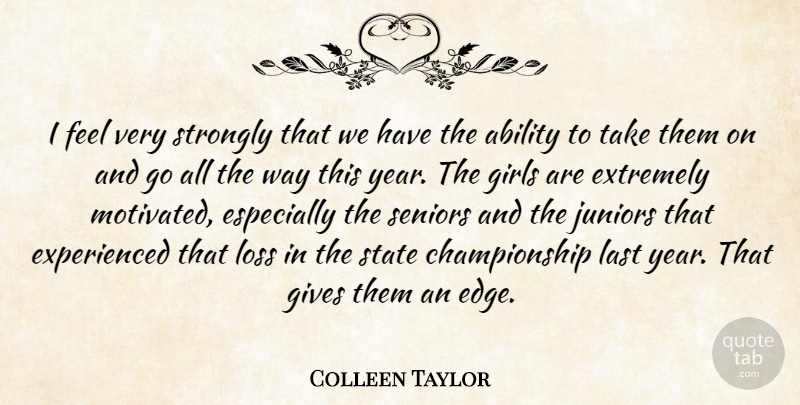 Colleen Taylor Quote About Ability, Extremely, Girls, Gives, Juniors: I Feel Very Strongly That...