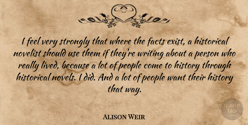 Alison Weir Quote About Historical, History, Novelist, People, Strongly: I Feel Very Strongly That...