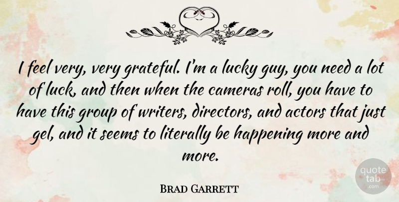 Brad Garrett Quote About Grateful, Guy, Luck: I Feel Very Very Grateful...