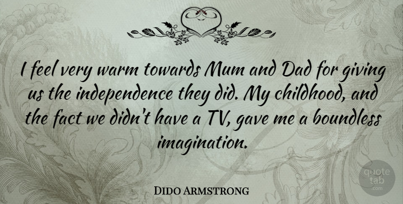Dido Armstrong Quote About Dad, Giving, Imagination: I Feel Very Warm Towards...
