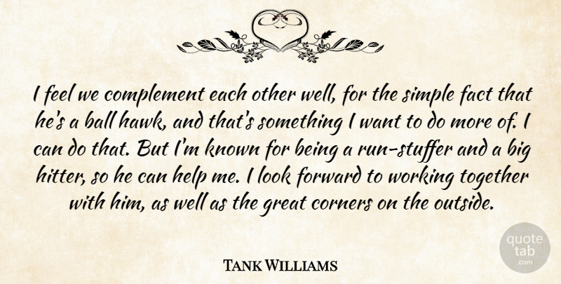 Tank Williams Quote About Ball, Complement, Corners, Fact, Forward: I Feel We Complement Each...