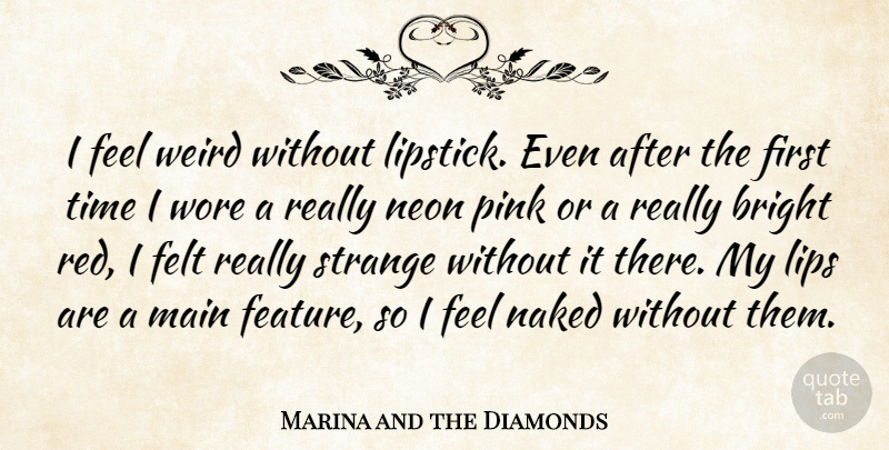 Marina and the Diamonds Quote About Bright, Felt, Lips, Main, Naked: I Feel Weird Without Lipstick...