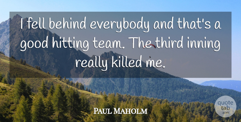 Paul Maholm Quote About Behind, Everybody, Fell, Good, Hitting: I Fell Behind Everybody And...