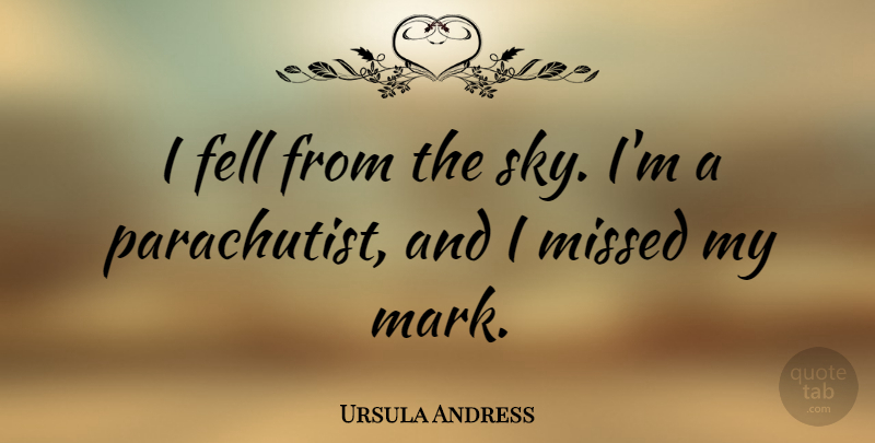 Ursula Andress Quote About Sky, Mark: I Fell From The Sky...