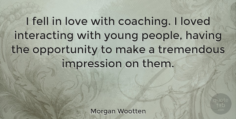 Morgan Wootten Quote About Opportunity, People, Coaching: I Fell In Love With...
