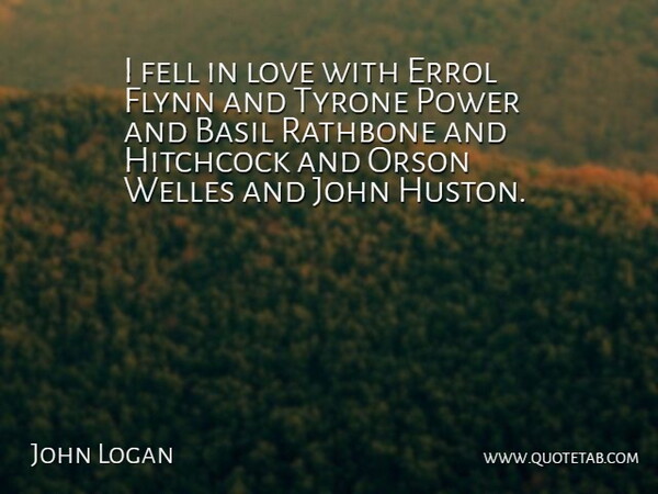 John Logan Quote About Fell, Hitchcock, Love, Power, Tyrone: I Fell In Love With...
