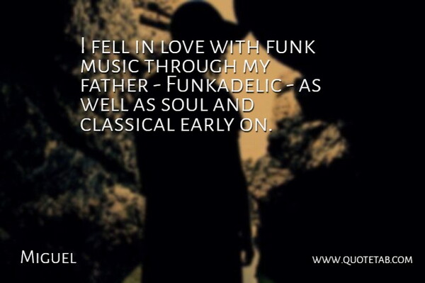 Miguel Quote About Classical, Early, Fell, Funk, Love: I Fell In Love With...