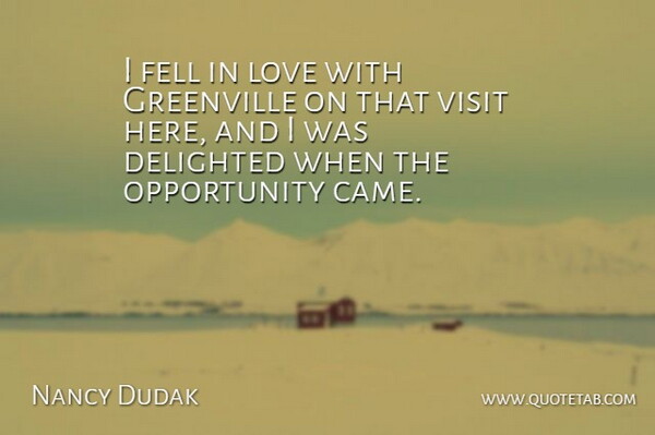 Nancy Dudak Quote About Delighted, Fell, Love, Opportunity, Visit: I Fell In Love With...