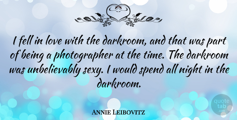 Annie Leibovitz Quote About Darkroom, Fell, Love, Spend, Time: I Fell In Love With...