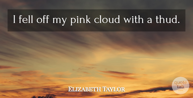 Elizabeth Taylor Quote About Clouds: I Fell Off My Pink...