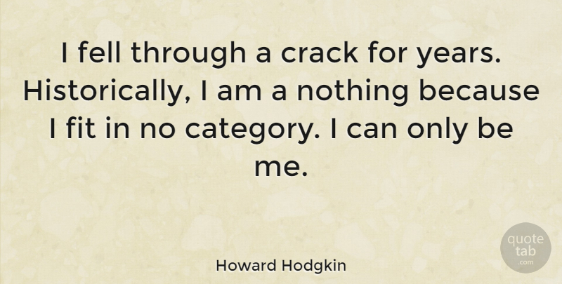 Howard Hodgkin Quote About Fit: I Fell Through A Crack...