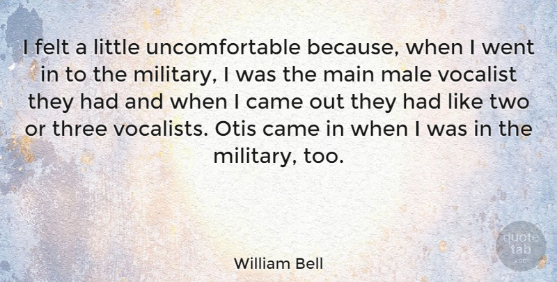 William Bell Quote About Felt, Main, Male: I Felt A Little Uncomfortable...