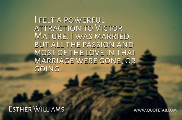 Esther Williams Quote About Attraction, Felt, Love, Marriage, Passion: I Felt A Powerful Attraction...