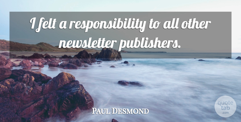 Paul Desmond Quote About Felt, Responsibility: I Felt A Responsibility To...