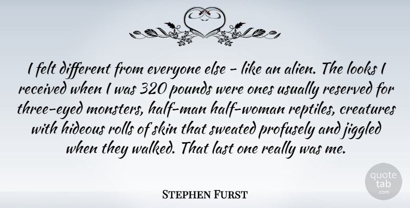 Stephen Furst Quote About Creatures, Felt, Hideous, Last, Looks: I Felt Different From Everyone...