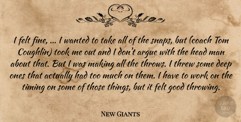 New Giants Quote About Argue, Coach, Deep, Felt, Good: I Felt Fine I Wanted...