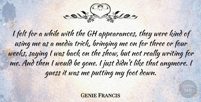 Genie Francis Quote About Bringing, Felt, Foot, Four, Guess: I Felt For A While...