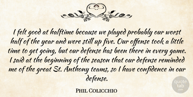 Phil Colicchio Quote About Beginning, Confidence, Defense, Felt, Good: I Felt Good At Halftime...