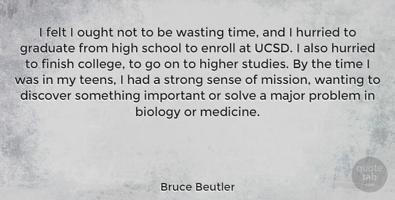 Bruce Beutler Quote About Biology, Discover, Felt, Finish, Graduate: I Felt I Ought Not...