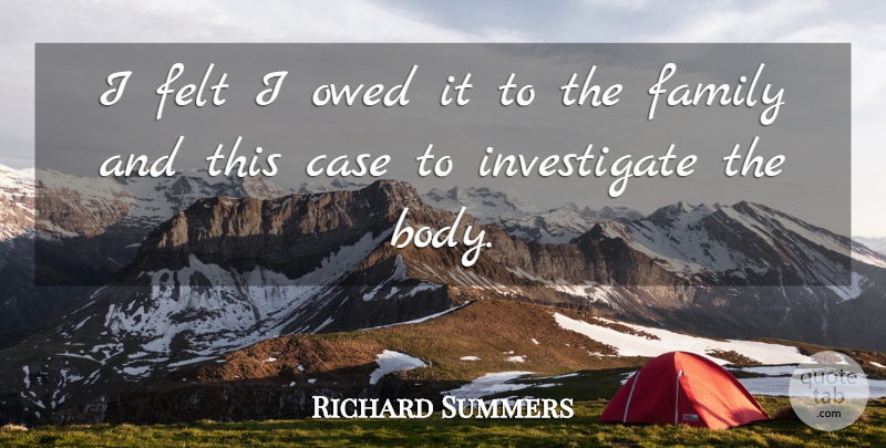 Richard Summers Quote About Case, Family, Felt, Owed: I Felt I Owed It...