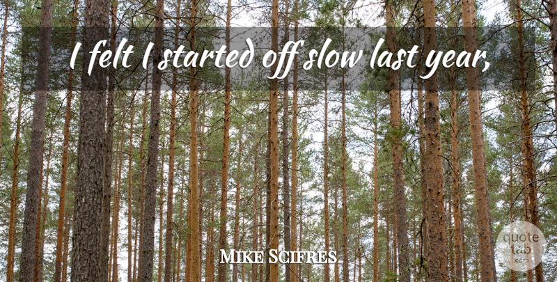 Mike Scifres Quote About Felt, Last, Slow: I Felt I Started Off...