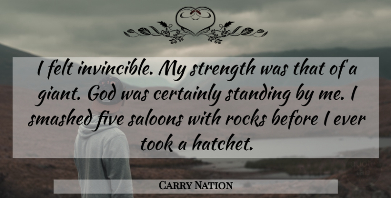 Carry Nation Quote About American Activist, Certainly, Felt, Five, God: I Felt Invincible My Strength...