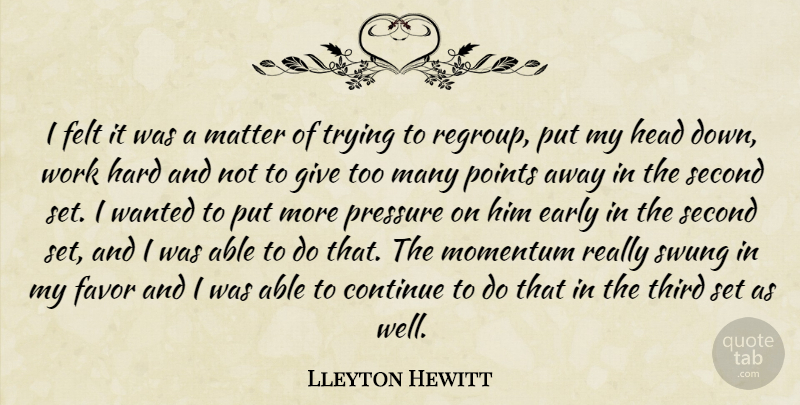 Lleyton Hewitt Quote About Continue, Early, Favor, Felt, Hard: I Felt It Was A...