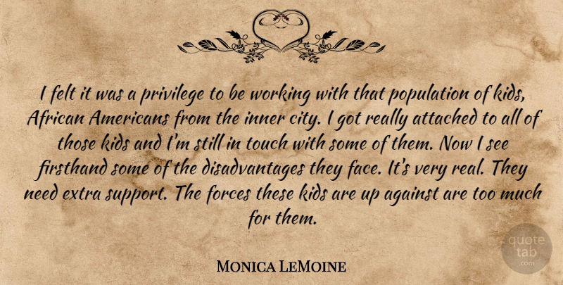 Monica LeMoine Quote About African, Against, Attached, Extra, Felt: I Felt It Was A...