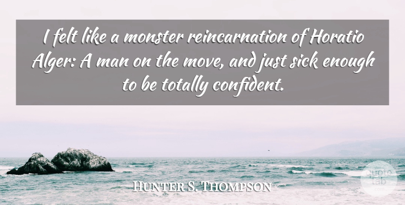 Hunter S. Thompson Quote About Crazy, Moving, Men: I Felt Like A Monster...