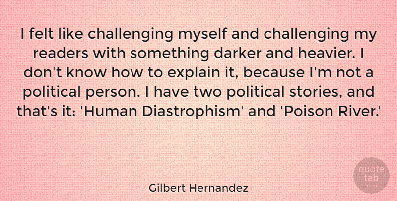Gilbert Hernandez Quote About Darker, Explain, Felt, Readers: I Felt Like Challenging Myself...