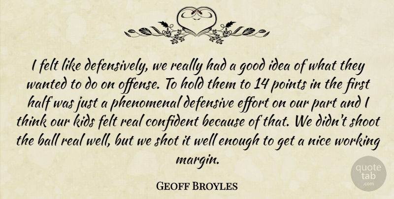 Geoff Broyles Quote About Ball, Confident, Defensive, Effort, Felt: I Felt Like Defensively We...