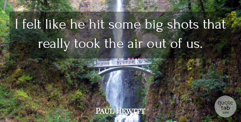 Paul Hewitt Quote About Air, Felt, Hit, Shots, Took: I Felt Like He Hit...