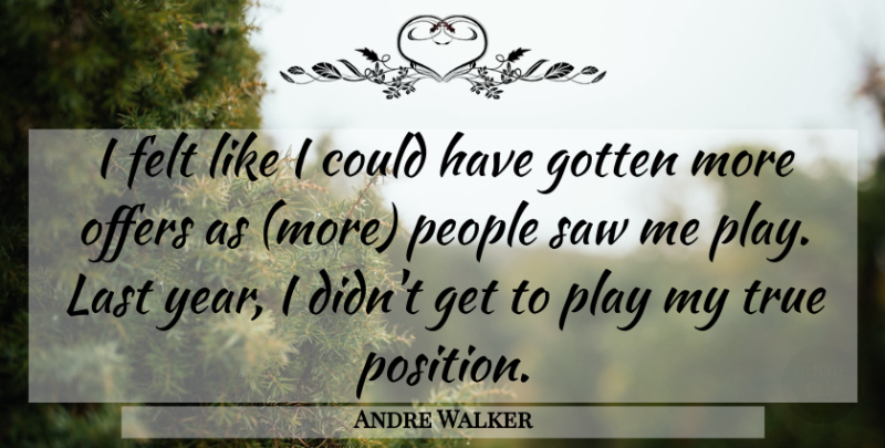 Andre Walker Quote About Felt, Gotten, Last, Offers, People: I Felt Like I Could...