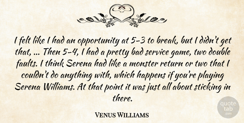 Venus Williams Quote About Bad, Double, Felt, Happens, Monster: I Felt Like I Had...