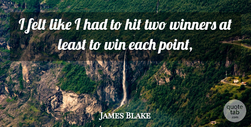 James Blake Quote About Felt, Hit, Winners: I Felt Like I Had...