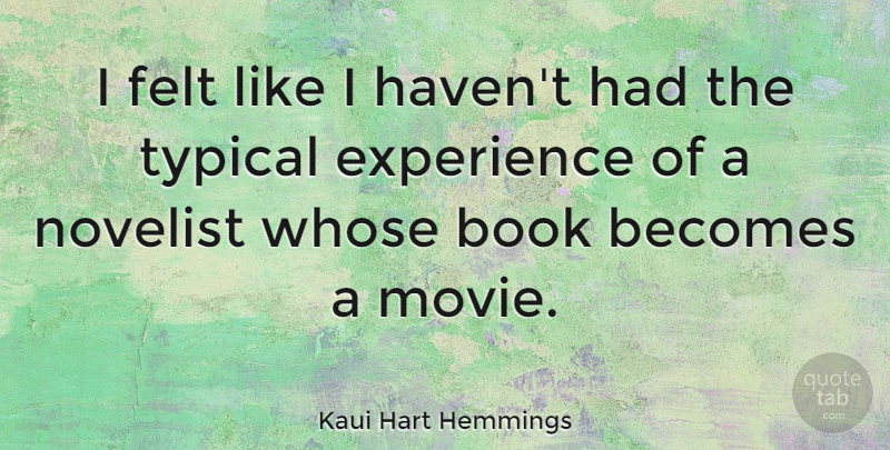 Kaui Hart Hemmings Quote About Becomes, Experience, Felt, Novelist, Typical: I Felt Like I Havent...