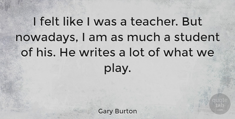 Gary Burton Quote About American Musician, Felt: I Felt Like I Was...