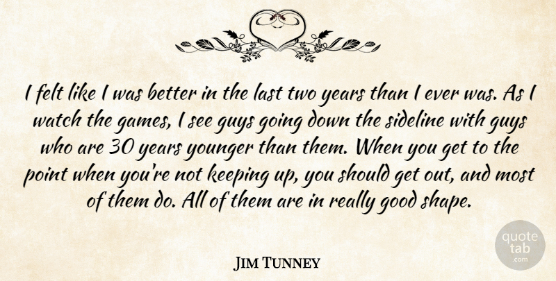 Jim Tunney Quote About Felt, Games, Good, Guys, Keeping: I Felt Like I Was...