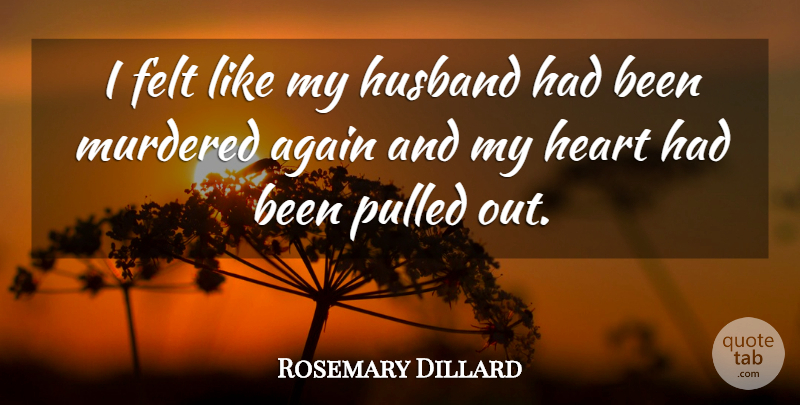 Rosemary Dillard Quote About Again, Felt, Heart, Husband, Pulled: I Felt Like My Husband...