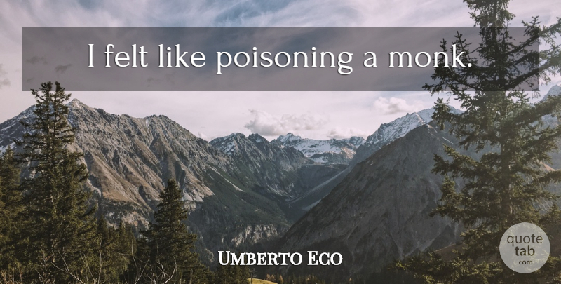 Umberto Eco Quote About Motivational, Monk, Poisoning: I Felt Like Poisoning A...