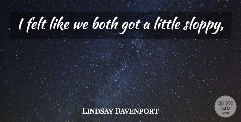 Lindsay Davenport Quote About Both, Felt: I Felt Like We Both...