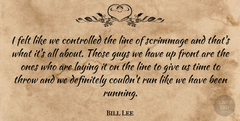 Bill Lee Quote About Controlled, Definitely, Felt, Front, Guys: I Felt Like We Controlled...
