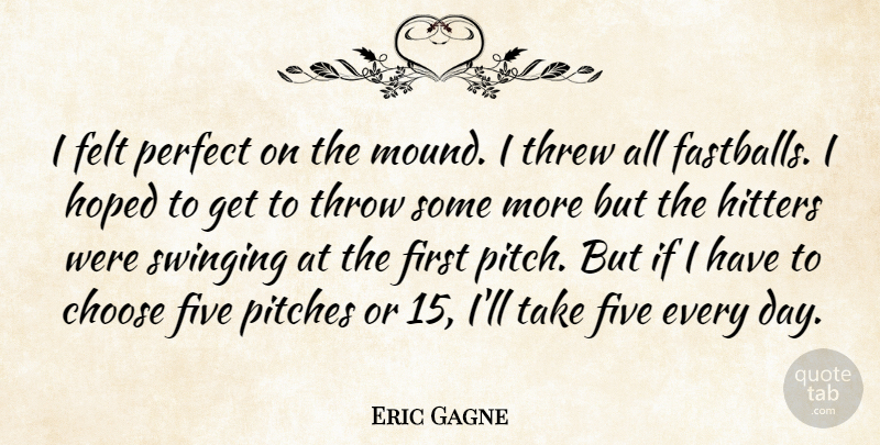 Eric Gagne Quote About Choose, Felt, Five, Hitters, Hoped: I Felt Perfect On The...