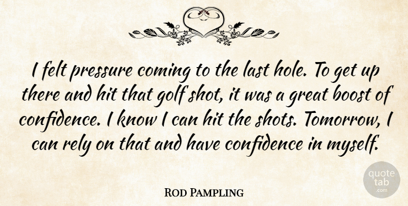 Rod Pampling Quote About Boost, Coming, Confidence, Felt, Golf: I Felt Pressure Coming To...