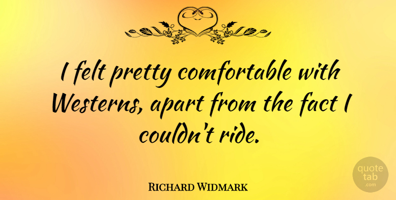 Richard Widmark Quote About Facts, Comfortable, Felt: I Felt Pretty Comfortable With...