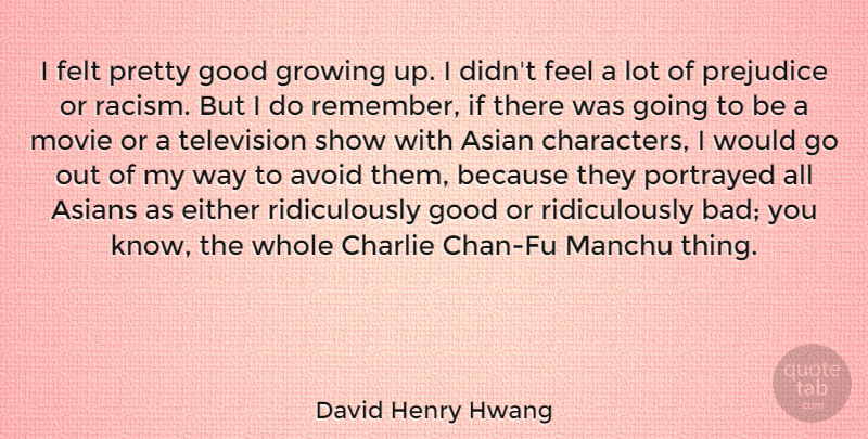 David Henry Hwang Quote About Asian, Asians, Avoid, Charlie, Either: I Felt Pretty Good Growing...