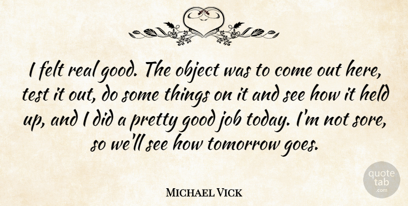 Michael Vick Quote About Felt, Good, Held, Job, Object: I Felt Real Good The...
