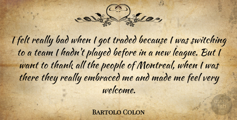 Bartolo Colon Quote About Bad, Embraced, Felt, People, Played: I Felt Really Bad When...