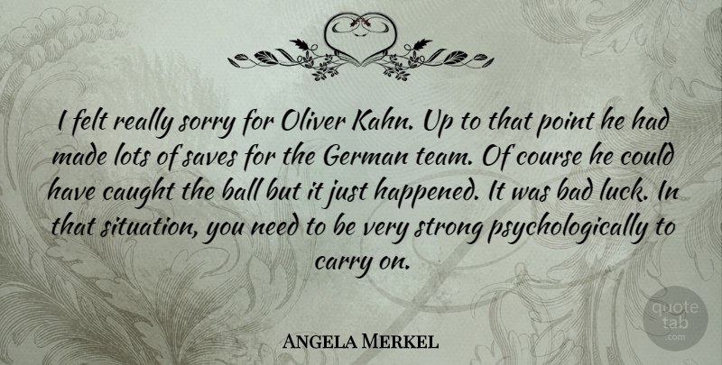 Angela Merkel Quote About Strong, Sorry, Team: I Felt Really Sorry For...