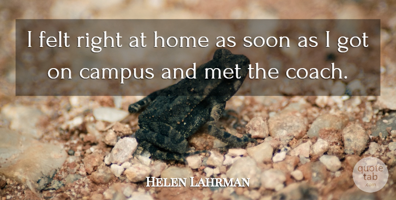 Helen Lahrman Quote About Campus, Felt, Home, Met, Soon: I Felt Right At Home...